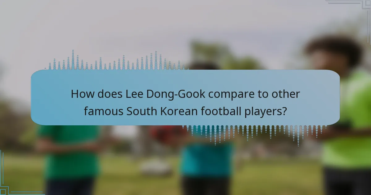 How does Lee Dong-Gook compare to other famous South Korean football players?