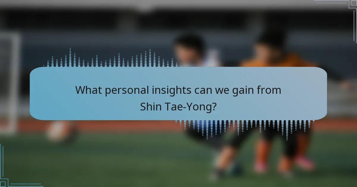 What personal insights can we gain from Shin Tae-Yong?